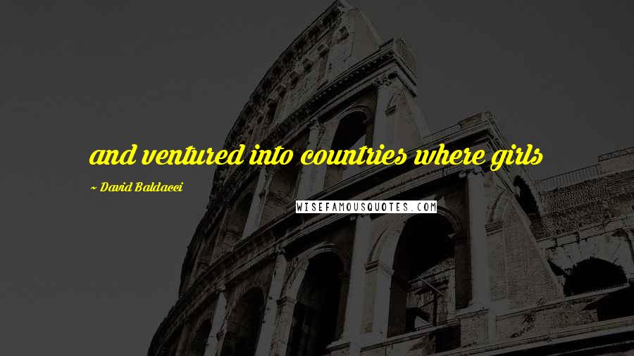 David Baldacci Quotes: and ventured into countries where girls