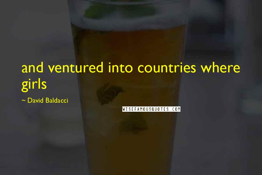 David Baldacci Quotes: and ventured into countries where girls