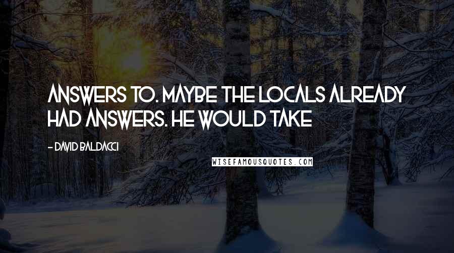 David Baldacci Quotes: Answers to. Maybe the locals already had answers. He would take