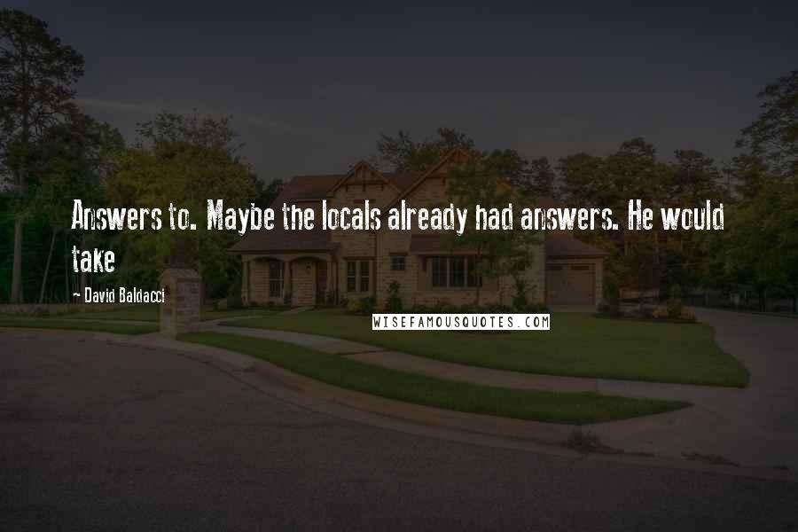 David Baldacci Quotes: Answers to. Maybe the locals already had answers. He would take