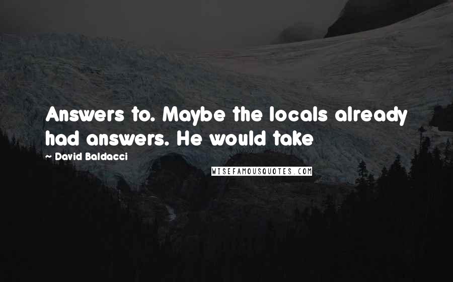 David Baldacci Quotes: Answers to. Maybe the locals already had answers. He would take