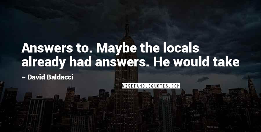 David Baldacci Quotes: Answers to. Maybe the locals already had answers. He would take