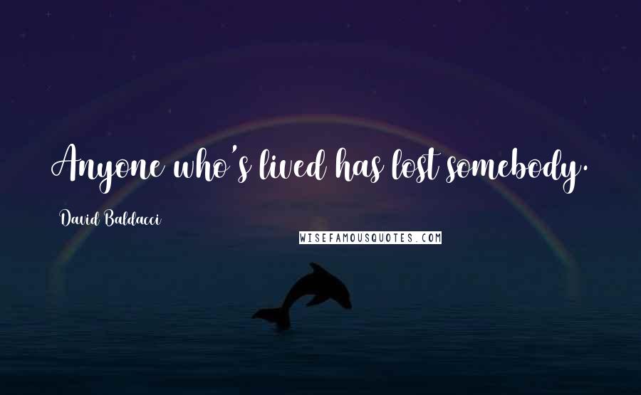 David Baldacci Quotes: Anyone who's lived has lost somebody.