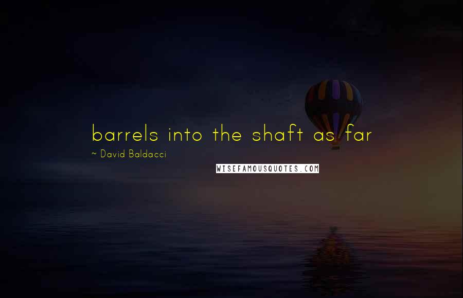 David Baldacci Quotes: barrels into the shaft as far