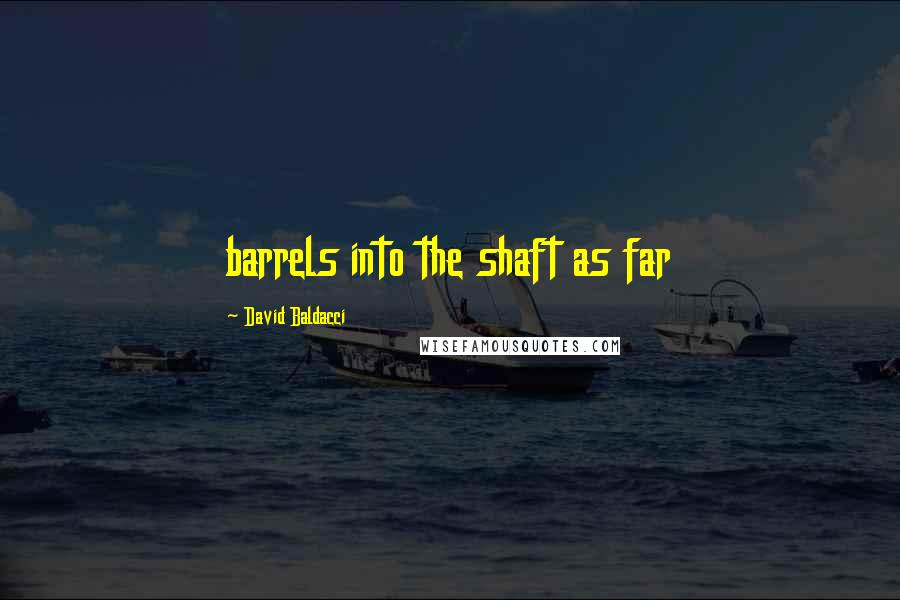 David Baldacci Quotes: barrels into the shaft as far