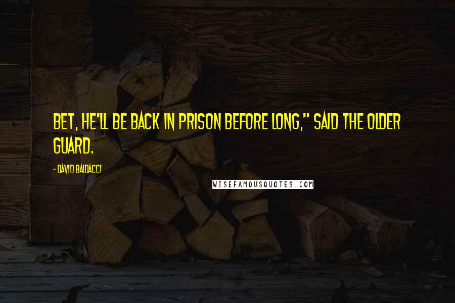 David Baldacci Quotes: bet, he'll be back in prison before long," said the older guard.