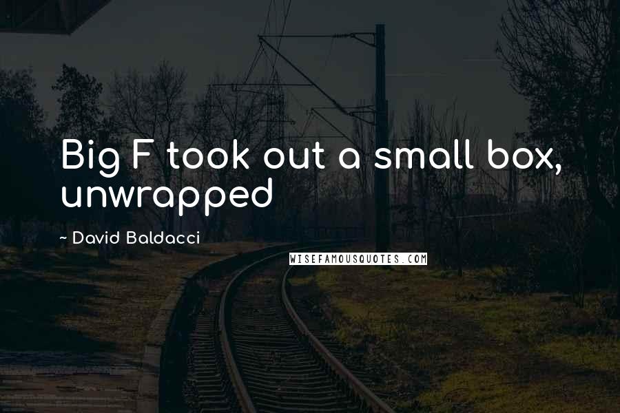 David Baldacci Quotes: Big F took out a small box, unwrapped