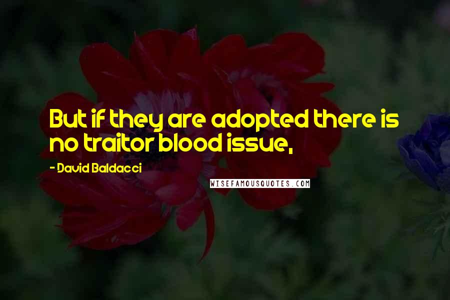 David Baldacci Quotes: But if they are adopted there is no traitor blood issue,