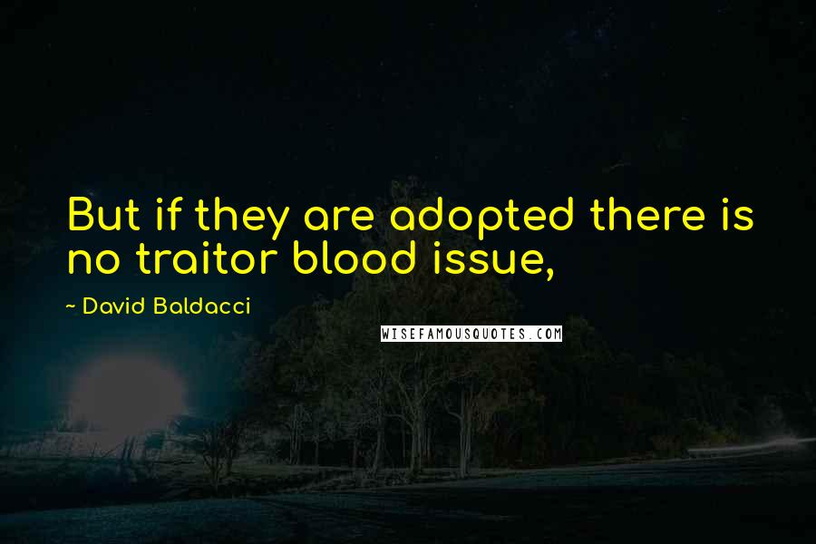 David Baldacci Quotes: But if they are adopted there is no traitor blood issue,