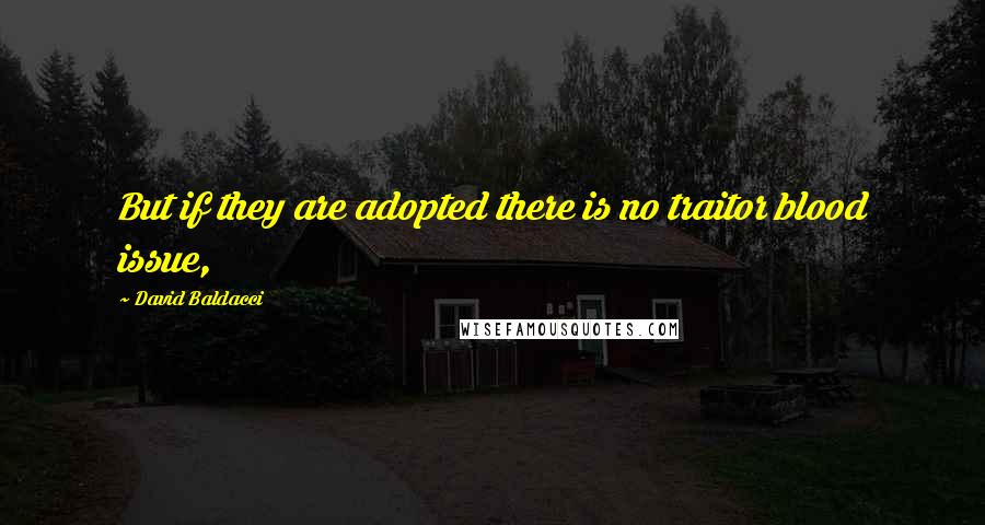 David Baldacci Quotes: But if they are adopted there is no traitor blood issue,