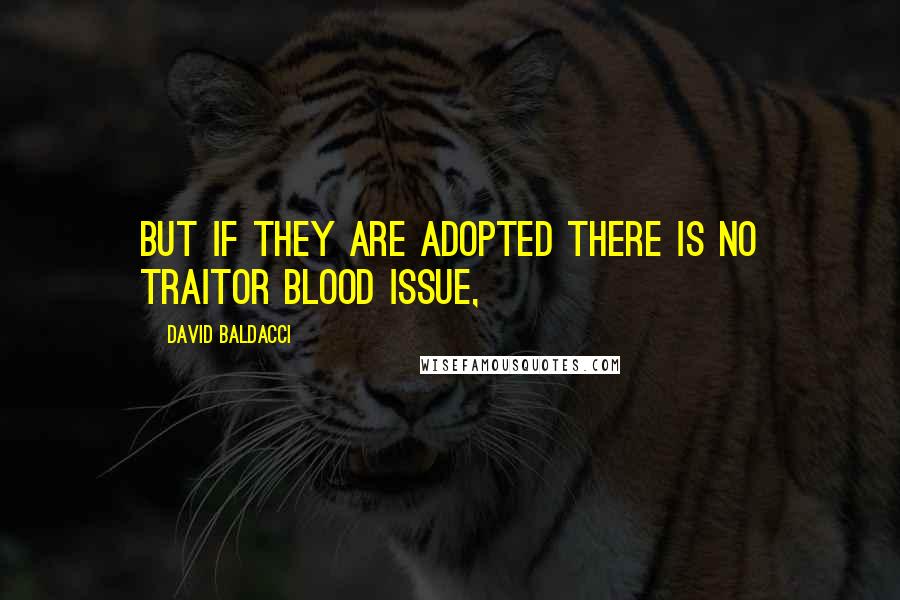 David Baldacci Quotes: But if they are adopted there is no traitor blood issue,
