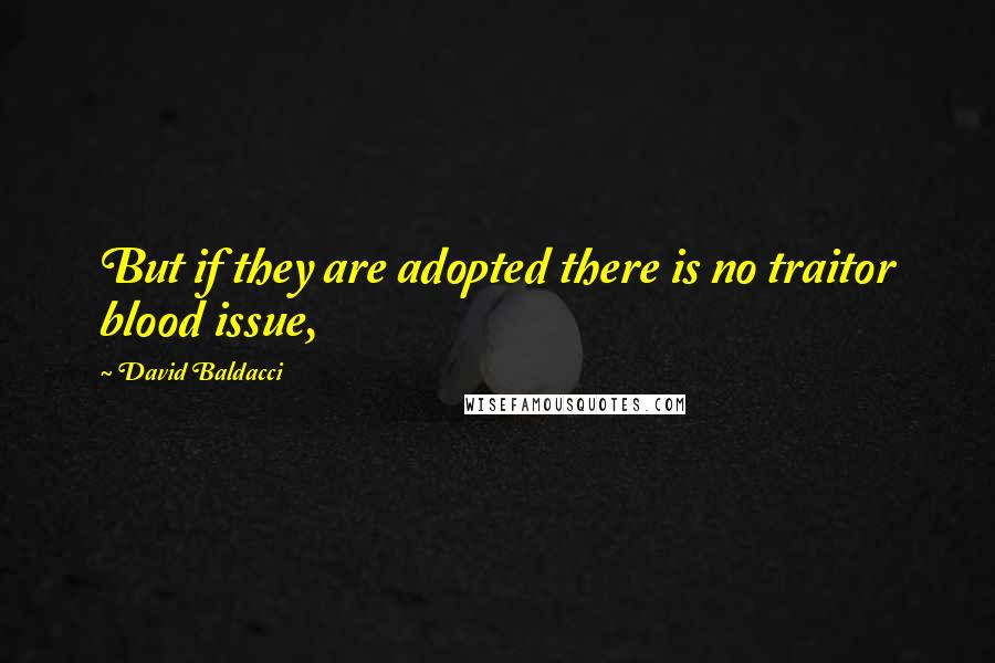 David Baldacci Quotes: But if they are adopted there is no traitor blood issue,