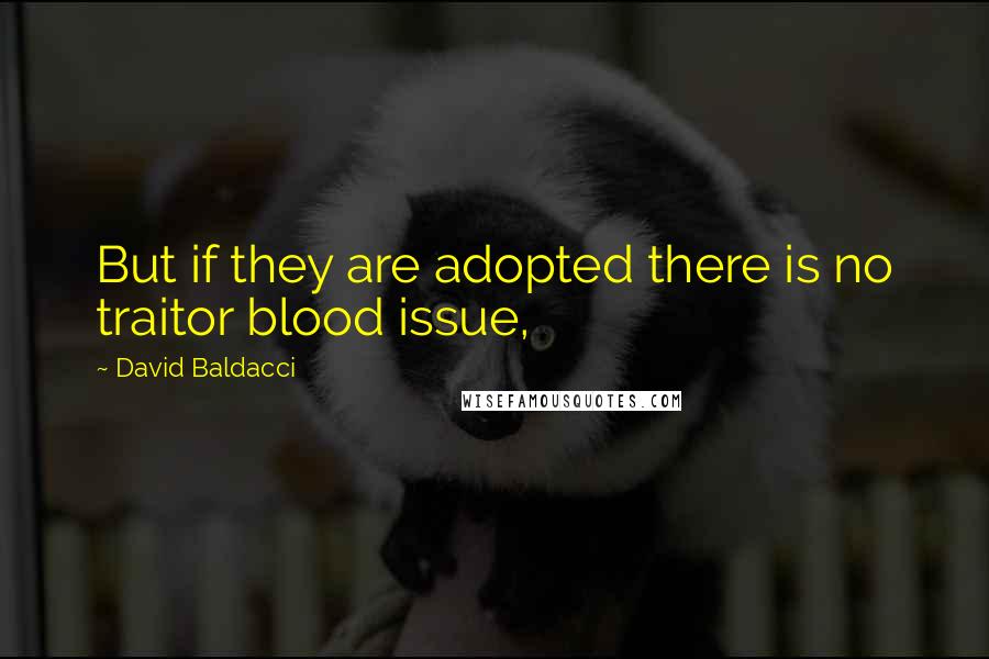 David Baldacci Quotes: But if they are adopted there is no traitor blood issue,