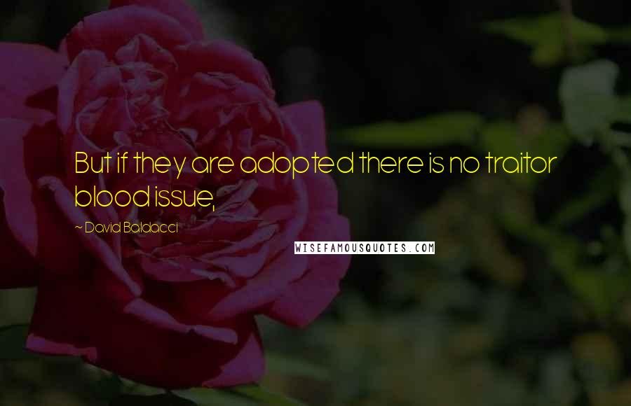 David Baldacci Quotes: But if they are adopted there is no traitor blood issue,