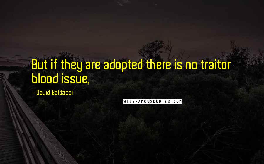 David Baldacci Quotes: But if they are adopted there is no traitor blood issue,