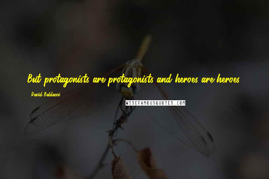 David Baldacci Quotes: But protagonists are protagonists and heroes are heroes.