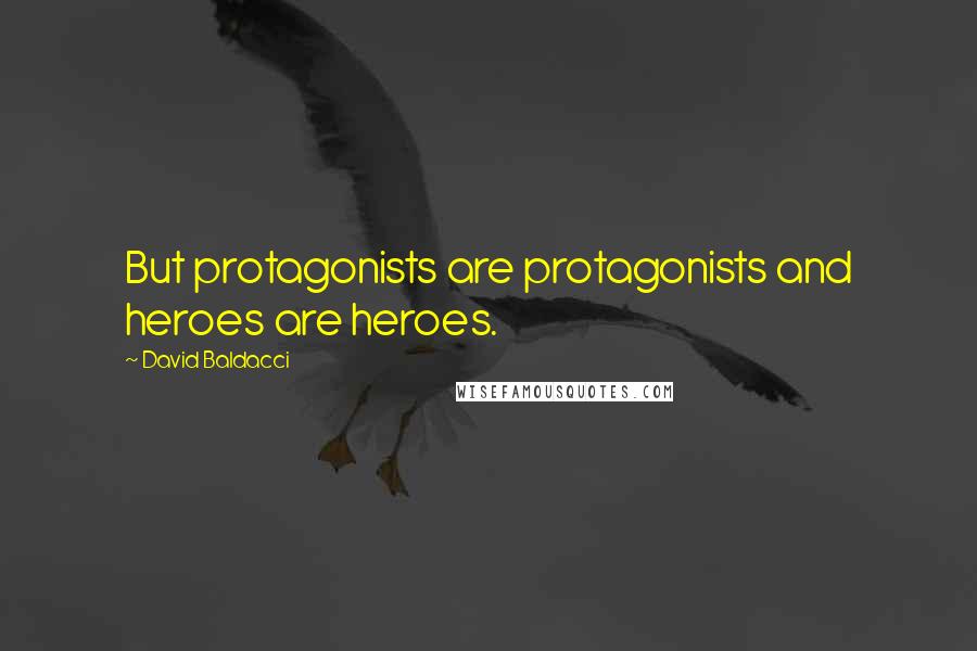 David Baldacci Quotes: But protagonists are protagonists and heroes are heroes.