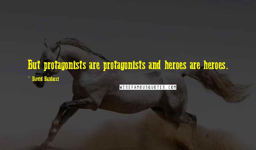 David Baldacci Quotes: But protagonists are protagonists and heroes are heroes.