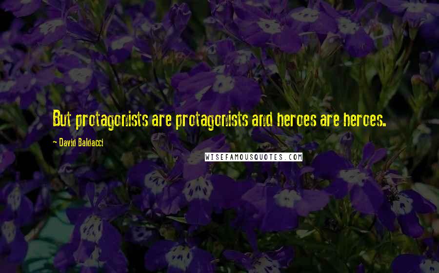 David Baldacci Quotes: But protagonists are protagonists and heroes are heroes.