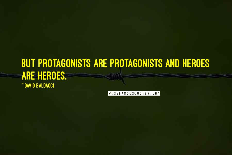 David Baldacci Quotes: But protagonists are protagonists and heroes are heroes.