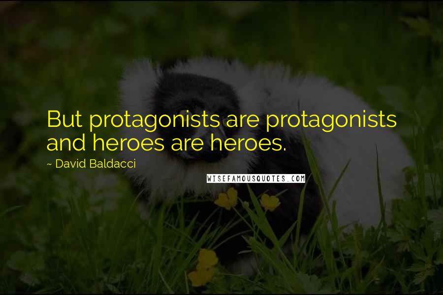 David Baldacci Quotes: But protagonists are protagonists and heroes are heroes.