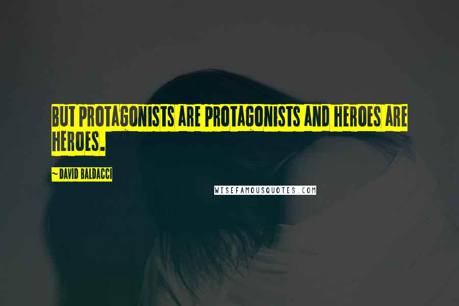 David Baldacci Quotes: But protagonists are protagonists and heroes are heroes.