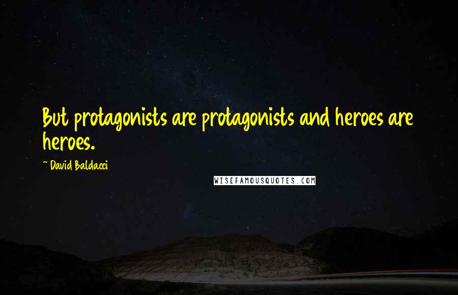 David Baldacci Quotes: But protagonists are protagonists and heroes are heroes.