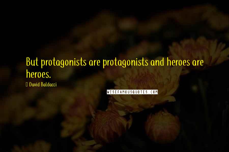 David Baldacci Quotes: But protagonists are protagonists and heroes are heroes.