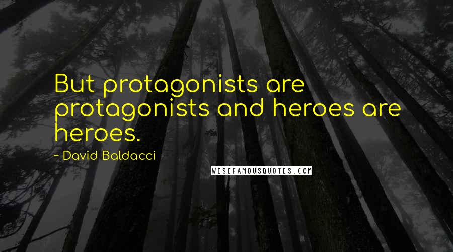 David Baldacci Quotes: But protagonists are protagonists and heroes are heroes.