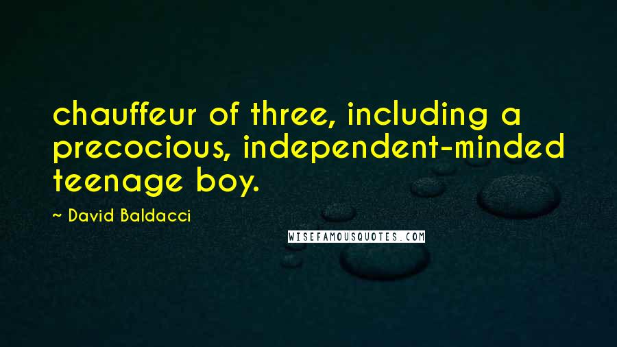 David Baldacci Quotes: chauffeur of three, including a precocious, independent-minded teenage boy.
