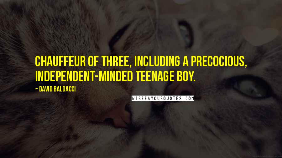 David Baldacci Quotes: chauffeur of three, including a precocious, independent-minded teenage boy.