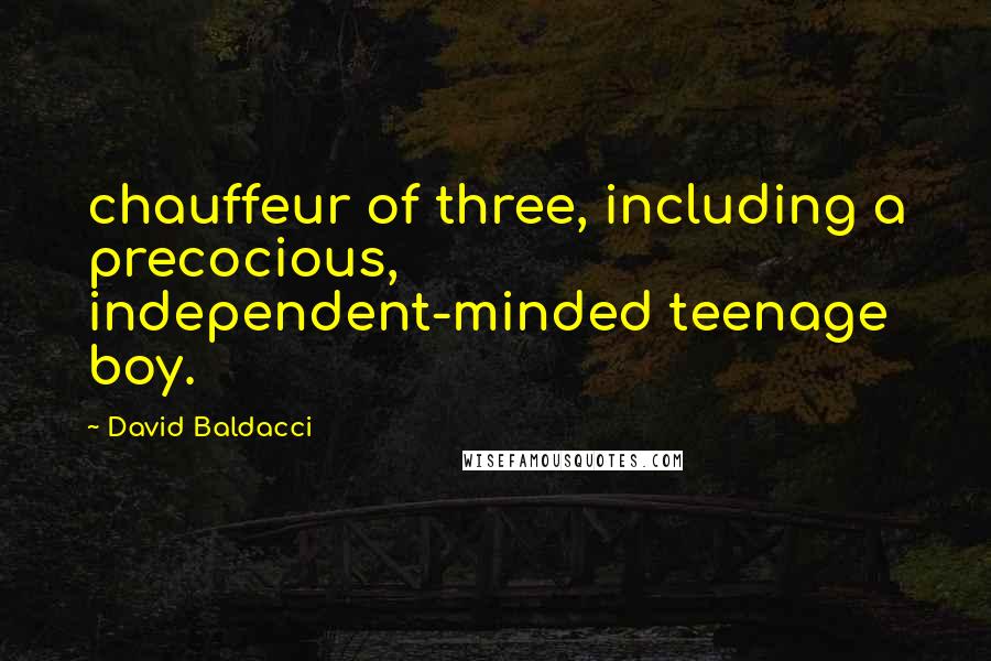 David Baldacci Quotes: chauffeur of three, including a precocious, independent-minded teenage boy.