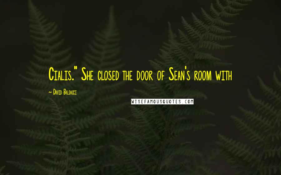 David Baldacci Quotes: Cialis." She closed the door of Sean's room with