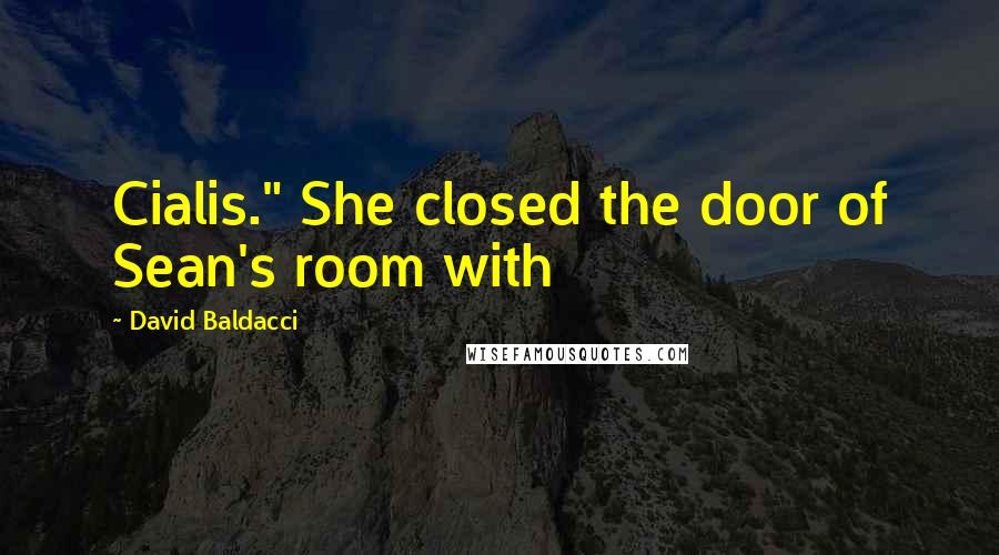 David Baldacci Quotes: Cialis." She closed the door of Sean's room with