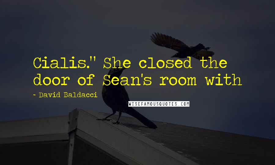 David Baldacci Quotes: Cialis." She closed the door of Sean's room with