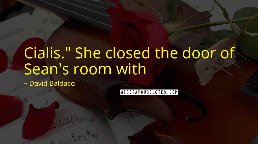 David Baldacci Quotes: Cialis." She closed the door of Sean's room with