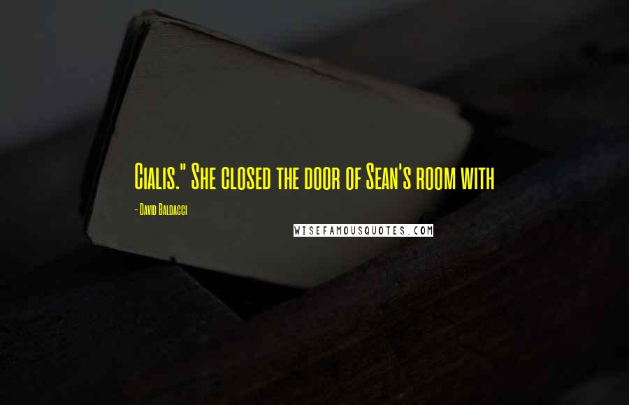 David Baldacci Quotes: Cialis." She closed the door of Sean's room with