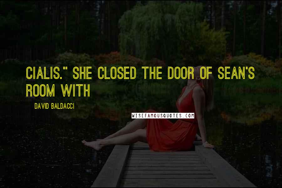 David Baldacci Quotes: Cialis." She closed the door of Sean's room with