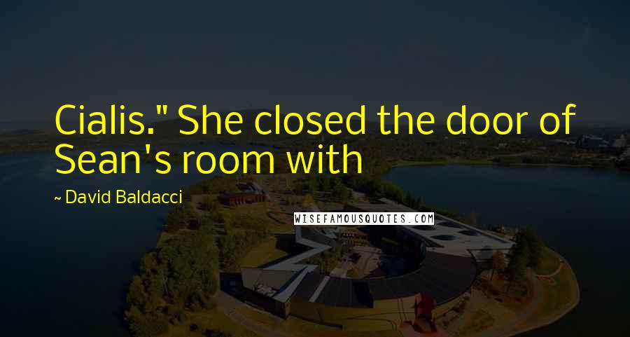 David Baldacci Quotes: Cialis." She closed the door of Sean's room with