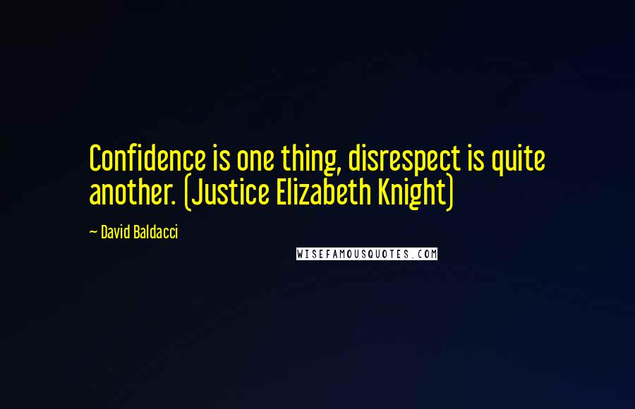 David Baldacci Quotes: Confidence is one thing, disrespect is quite another. (Justice Elizabeth Knight)