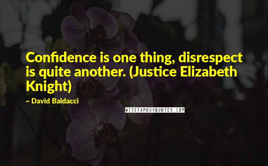 David Baldacci Quotes: Confidence is one thing, disrespect is quite another. (Justice Elizabeth Knight)