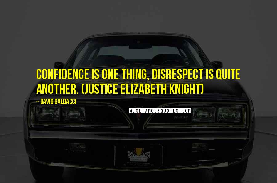 David Baldacci Quotes: Confidence is one thing, disrespect is quite another. (Justice Elizabeth Knight)