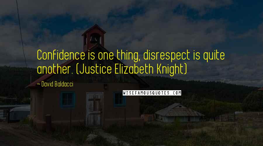 David Baldacci Quotes: Confidence is one thing, disrespect is quite another. (Justice Elizabeth Knight)