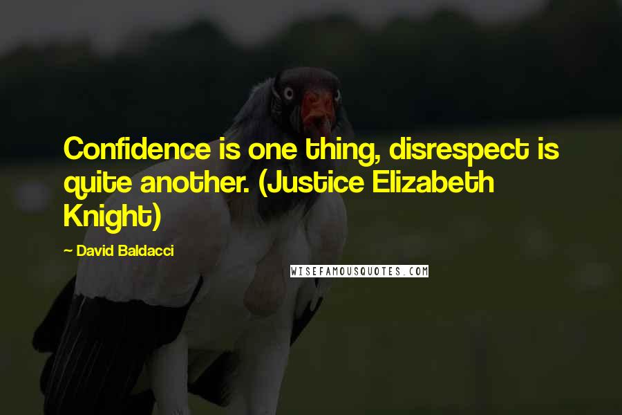 David Baldacci Quotes: Confidence is one thing, disrespect is quite another. (Justice Elizabeth Knight)