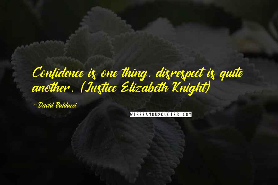 David Baldacci Quotes: Confidence is one thing, disrespect is quite another. (Justice Elizabeth Knight)