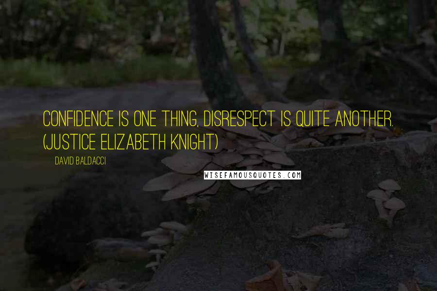 David Baldacci Quotes: Confidence is one thing, disrespect is quite another. (Justice Elizabeth Knight)