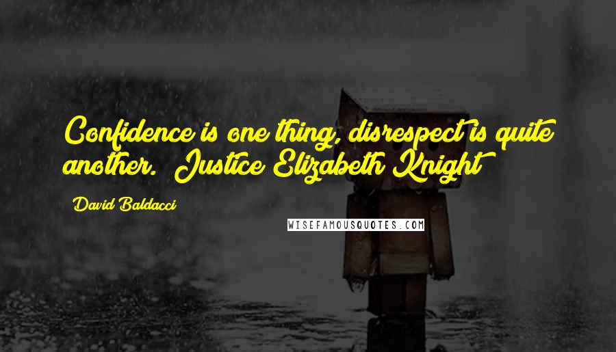 David Baldacci Quotes: Confidence is one thing, disrespect is quite another. (Justice Elizabeth Knight)