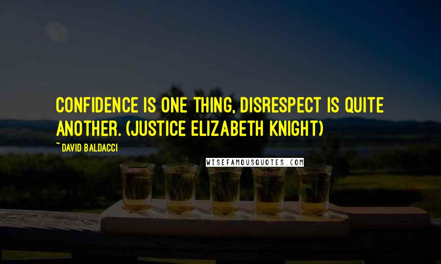 David Baldacci Quotes: Confidence is one thing, disrespect is quite another. (Justice Elizabeth Knight)