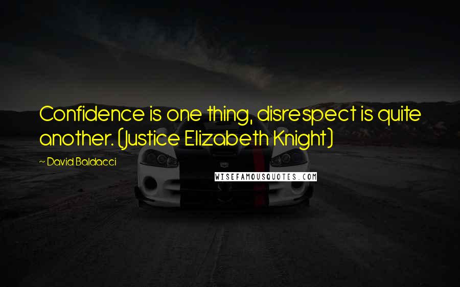 David Baldacci Quotes: Confidence is one thing, disrespect is quite another. (Justice Elizabeth Knight)