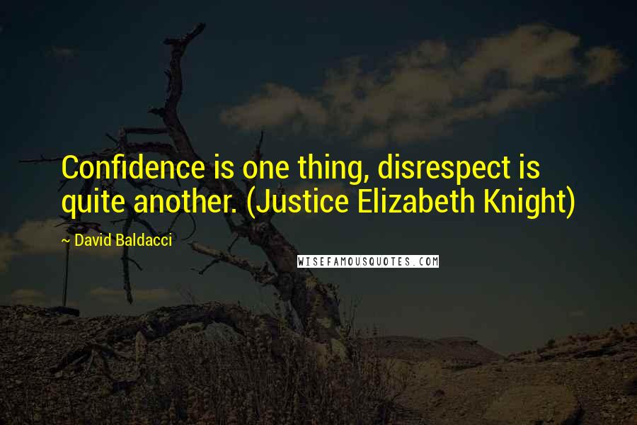 David Baldacci Quotes: Confidence is one thing, disrespect is quite another. (Justice Elizabeth Knight)